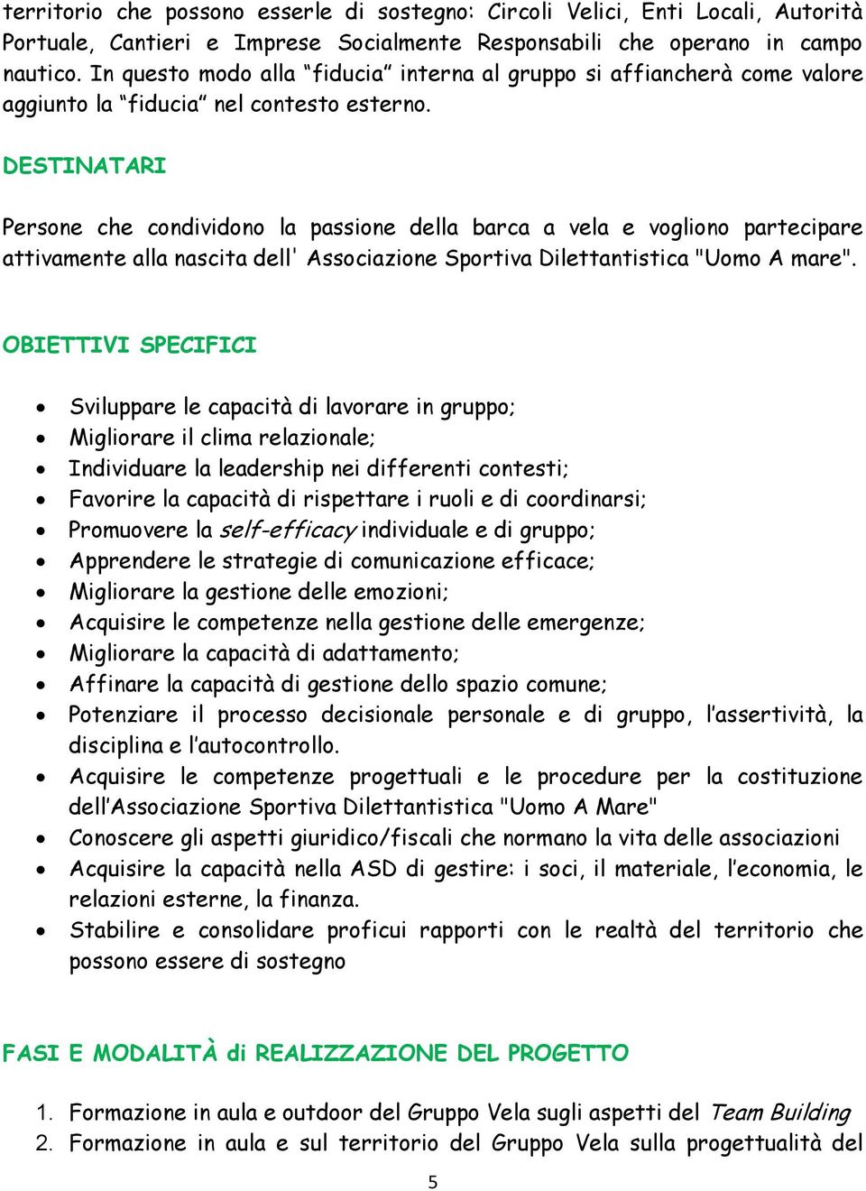 DESTINATARI Persone che condividono la passione della barca a vela e vogliono partecipare attivamente alla nascita dell' Associazione Sportiva Dilettantistica "Uomo A mare".