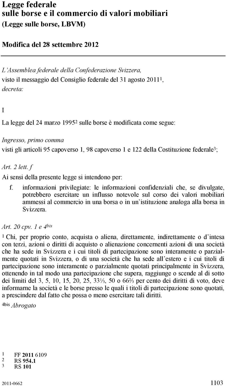 della Costituzione federale 3 ; Art. 2 lett. f Ai sensi della presente legge si intendono per: f.