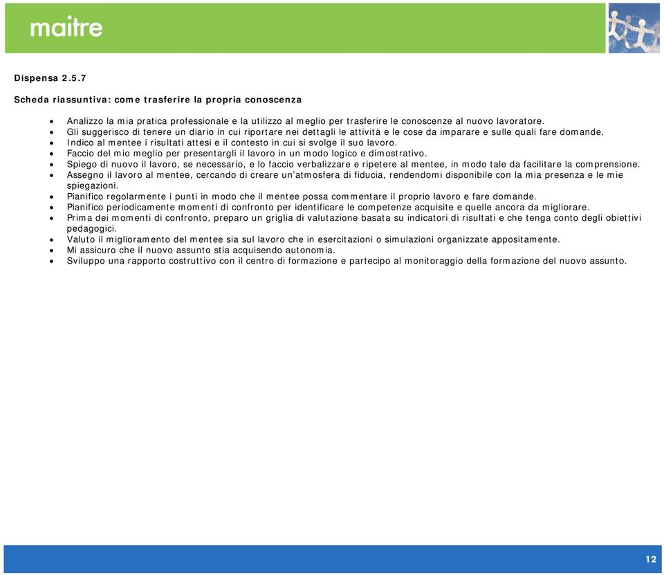 Indico al mentee i risultati attesi e il contesto in cui si svolge il suo lavoro. Faccio del mio meglio per presentargli il lavoro in un modo logico e dimostrativo.