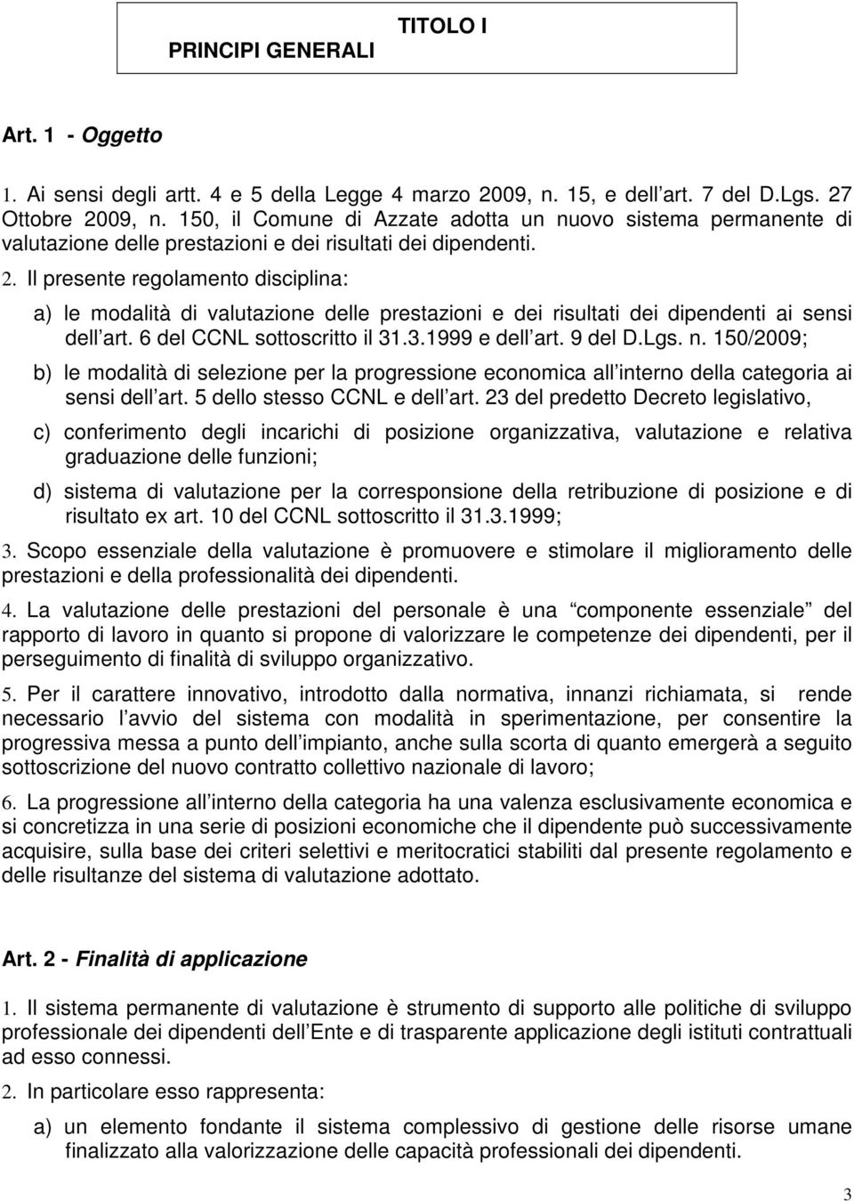 Il presente regolamento disciplina: a) le modalità di valutazione delle prestazioni e dei risultati dei dipendenti ai sensi dell art. 6 del CCNL sottoscritto il 31.3.1999 e dell art. 9 del D.Lgs. n.