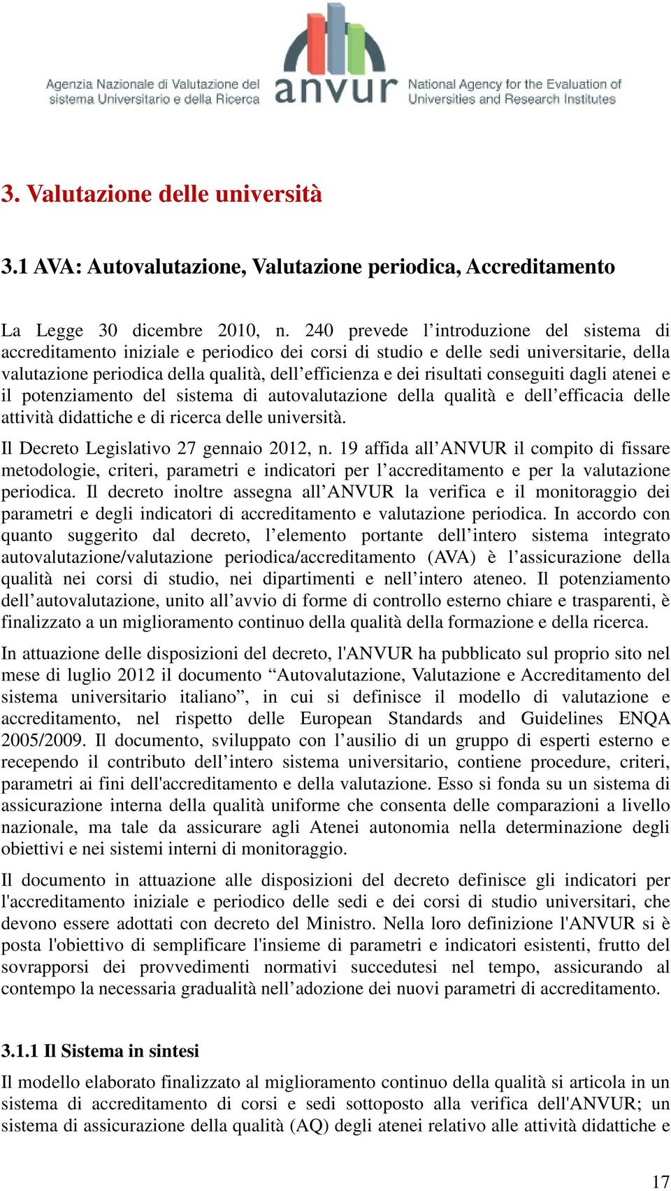 risultati conseguiti dagli atenei e il potenziamento del sistema di autovalutazione della qualità e dell efficacia delle attività didattiche e di ricerca delle università.