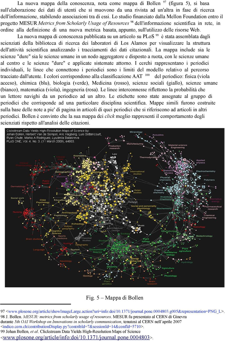 Lo studio finanziato dalla Mellon Foundation entro il progetto MESUR Metrics from Scholarly Usage of Resources 98 dell'informazione scientifica in rete, in ordine alla definizione di una nuova