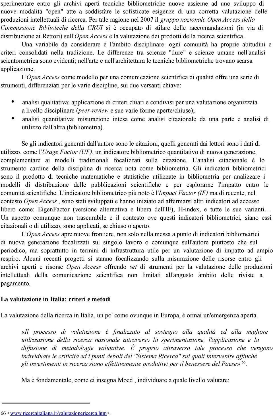 Per tale ragione nel 2007 il gruppo nazionale Open Access della Commissione Biblioteche della CRUI si è occupato di stilare delle raccomandazioni (in via di distribuzione ai Rettori) sull'open Access