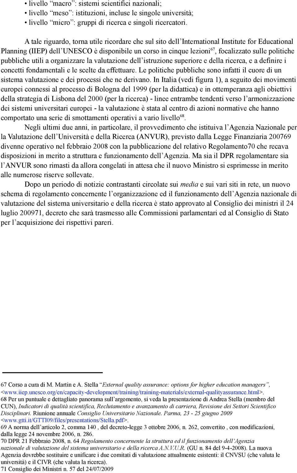 pubbliche utili a organizzare la valutazione dell istruzione superiore e della ricerca, e a definire i concetti fondamentali e le scelte da effettuare.