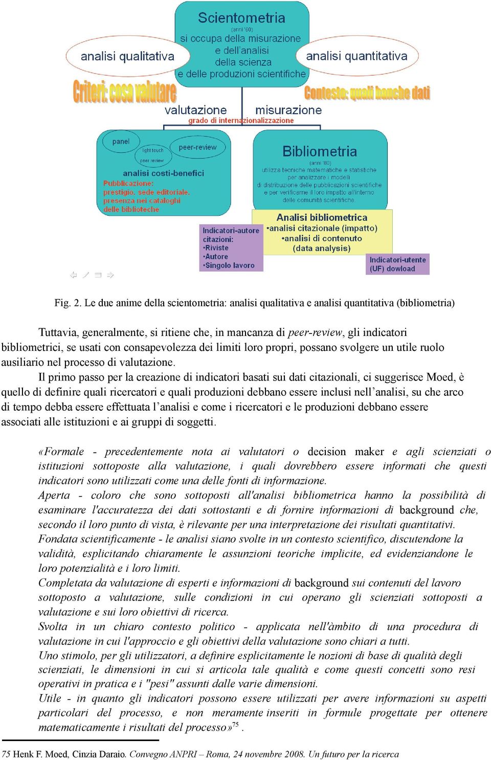 con consapevolezza dei limiti loro propri, possano svolgere un utile ruolo ausiliario nel processo di valutazione.