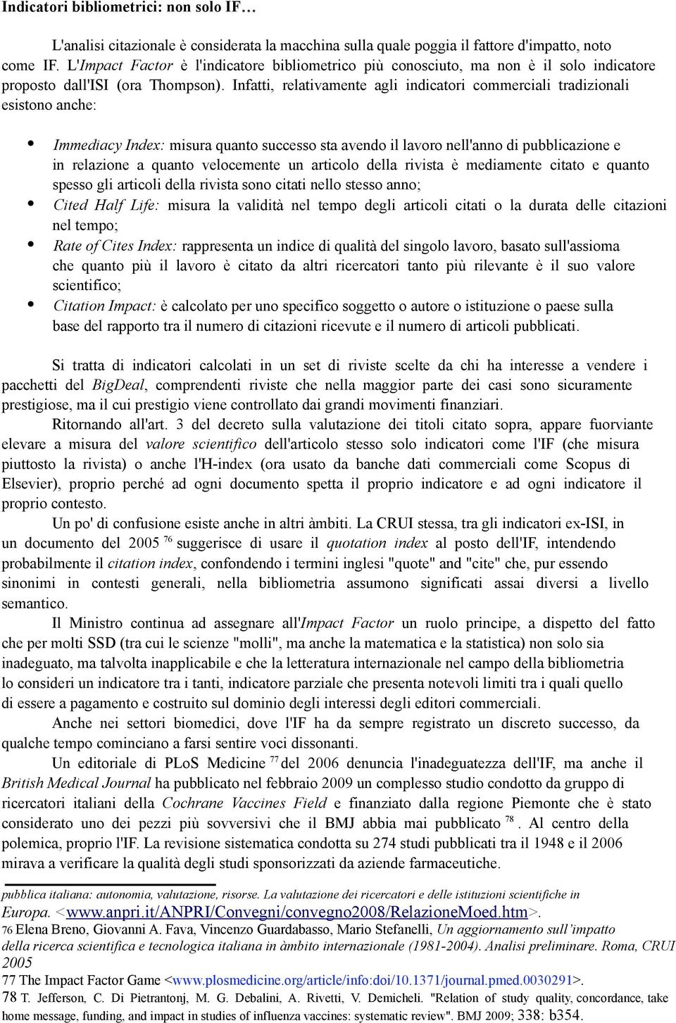 Infatti, relativamente agli indicatori commerciali tradizionali esistono anche: Immediacy Index: misura quanto successo sta avendo il lavoro nell'anno di pubblicazione e in relazione a quanto