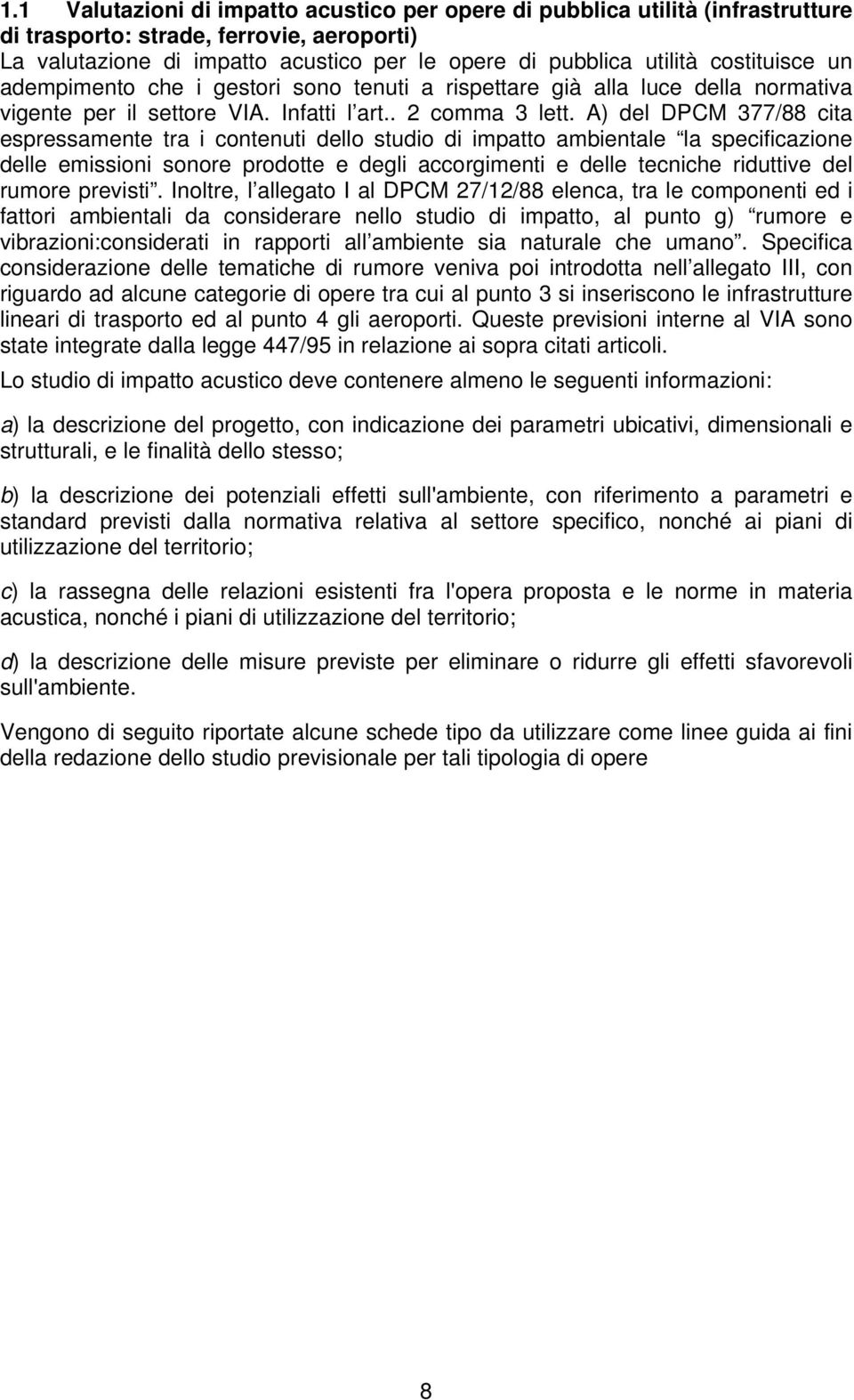 A) del DPCM 377/88 cita espressamente tra i contenuti dello studio di impatto ambientale la specificazione delle emissioni sonore prodotte e degli accorgimenti e delle tecniche riduttive del rumore