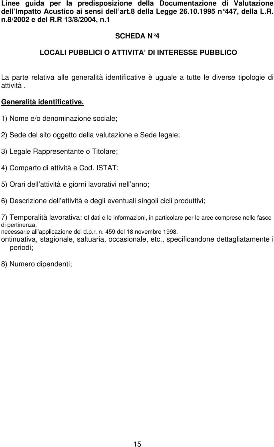 1) Nome e/o denominazione sociale; 2) Sede del sito oggetto della valutazione e Sede legale; 3) Legale Rappresentante o Titolare; 4) Comparto di attività e Cod.