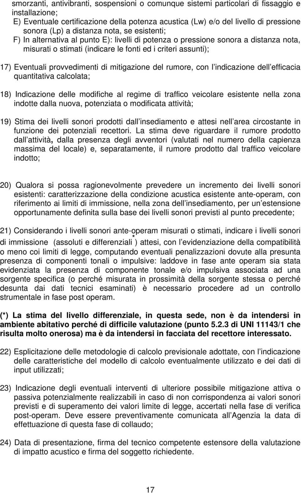 provvedimenti di mitigazione del rumore, con l indicazione dell efficacia quantitativa calcolata; 18) Indicazione delle modifiche al regime di traffico veicolare esistente nella zona indotte dalla