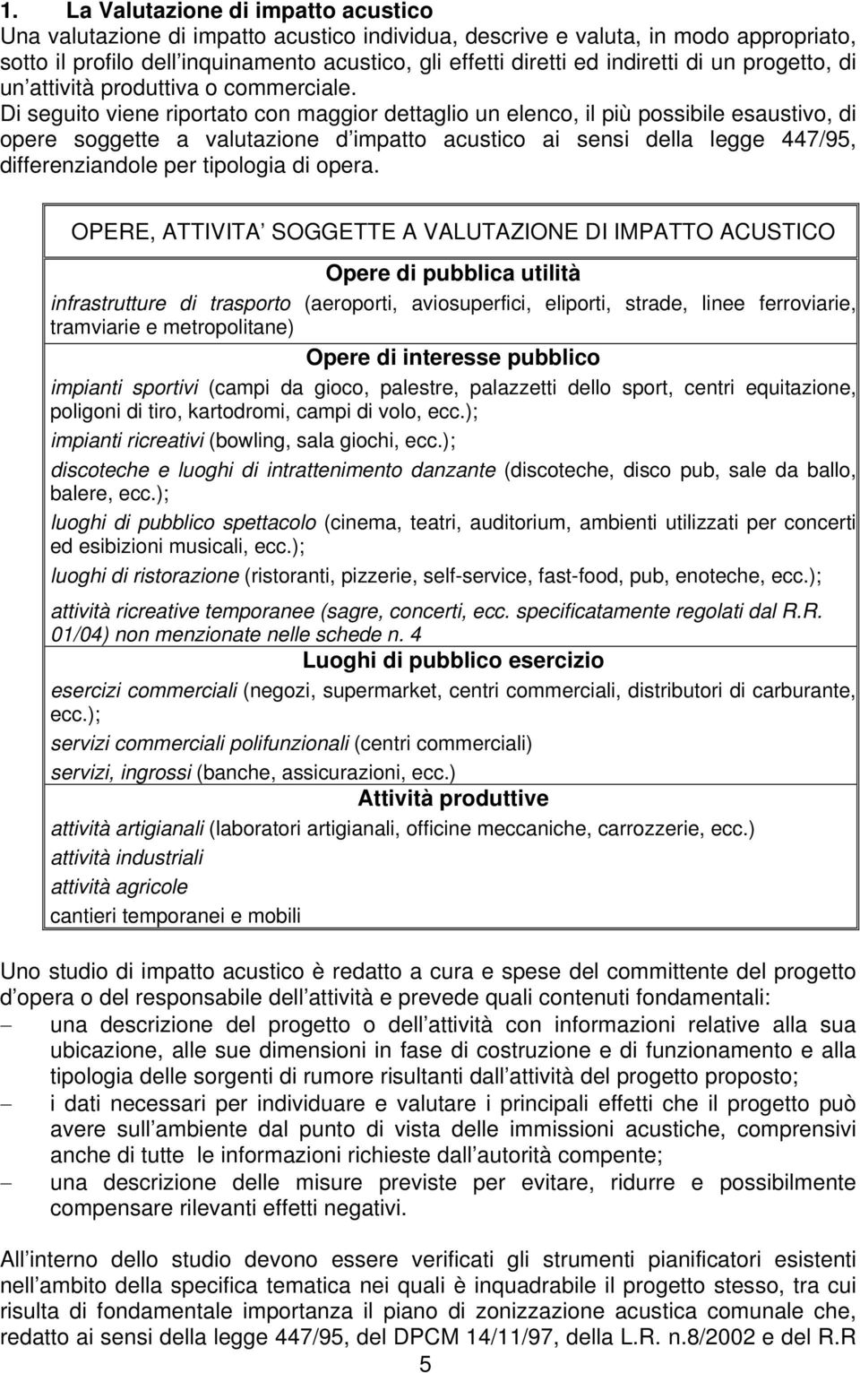 Di seguito viene riportato con maggior dettaglio un elenco, il più possibile esaustivo, di opere soggette a valutazione d impatto acustico ai sensi della legge 447/95, differenziandole per tipologia