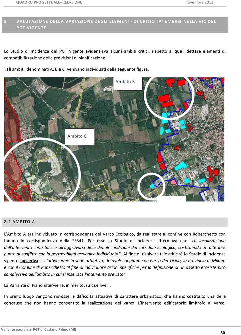 L Ambito A era individuato in corrispondenza del Varco Ecologico, da realizzare al confine con Robecchetto con Induno in corrispondenza della SS341.