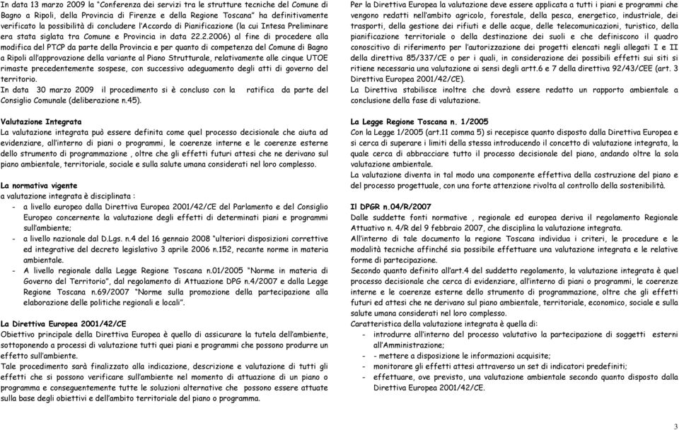 .2.2006) al fine di procedere alla modifica del PTCP da parte della Provincia e per quanto di competenza del Comune di Bagno a Ripoli all approvazione della variante al Piano Strutturale,