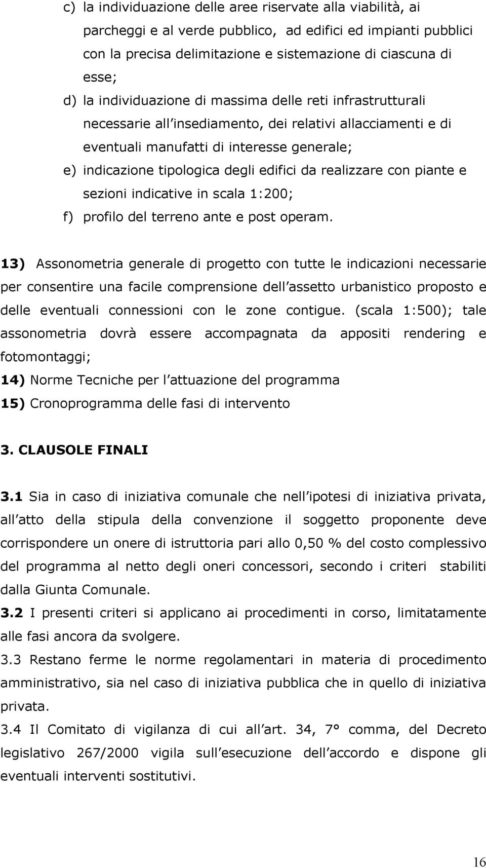 da realizzare con piante e sezioni indicative in scala 1:200; f) profilo del terreno ante e post operam.