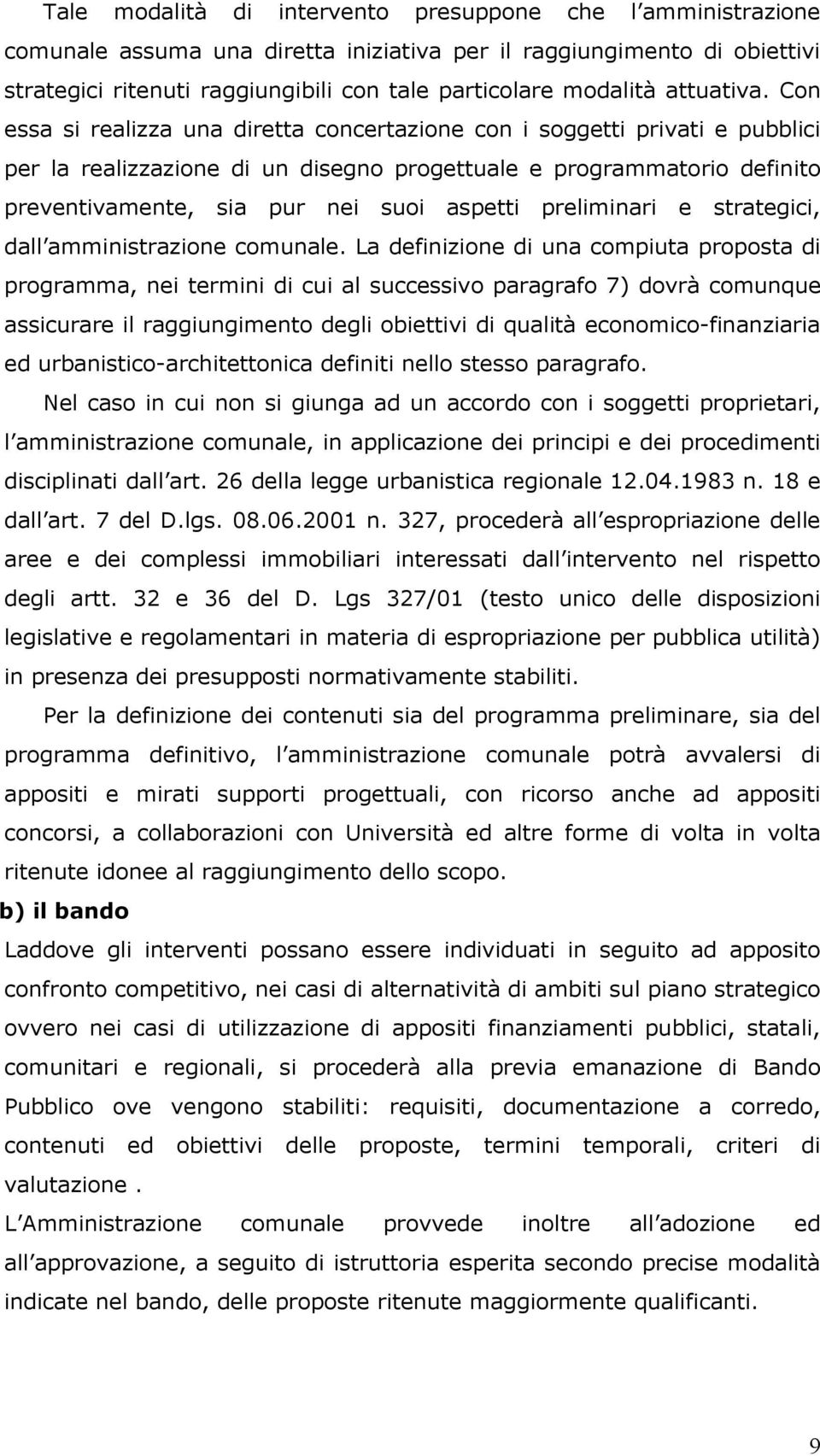 Con essa si realizza una diretta concertazione con i soggetti privati e pubblici per la realizzazione di un disegno progettuale e programmatorio definito preventivamente, sia pur nei suoi aspetti