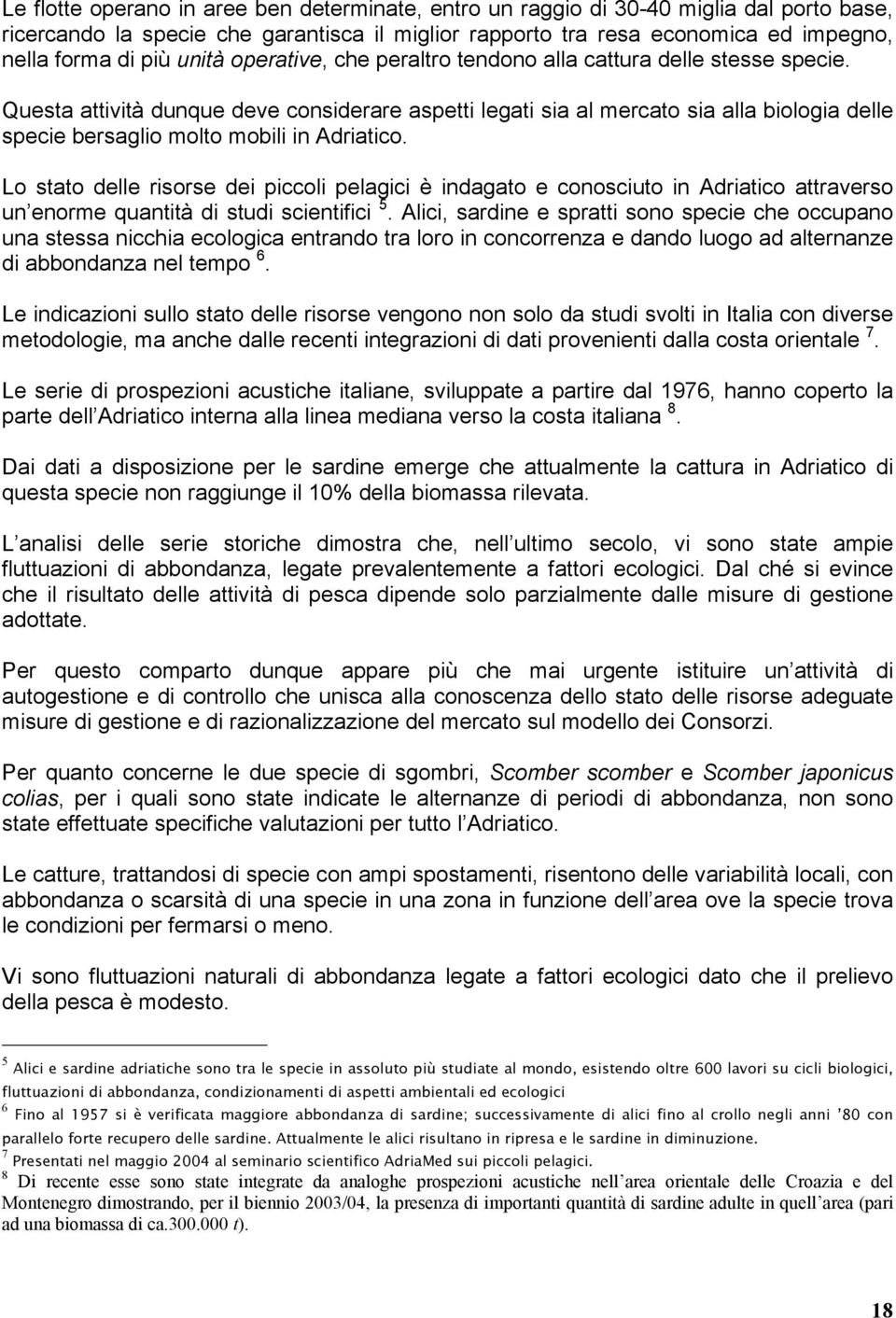 Questa attività dunque deve considerare aspetti legati sia al mercato sia alla biologia delle specie bersaglio molto mobili in Adriatico.