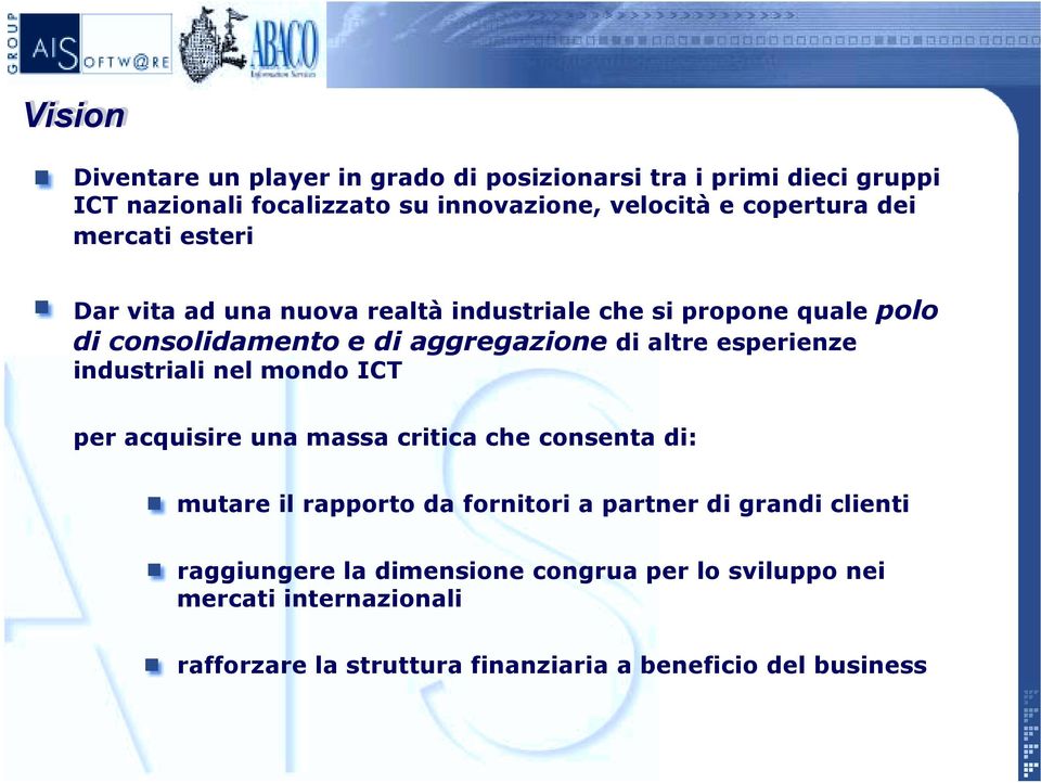 altre esperienze industriali nel mondo ICT per acquisire una massa critica che consenta di: mutare il rapporto da fornitori a partner di