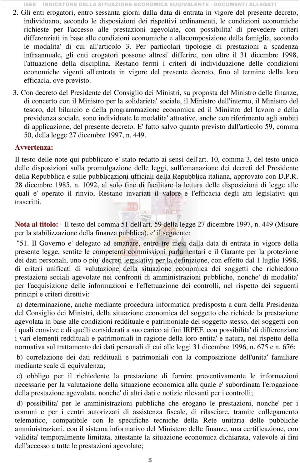 all'articolo 3. Per particolari tipologie di prestazioni a scadenza infraannuale, gli enti erogatori possono altresi' differire, non oltre il 31 dicembre 1998, l'attuazione della disciplina.