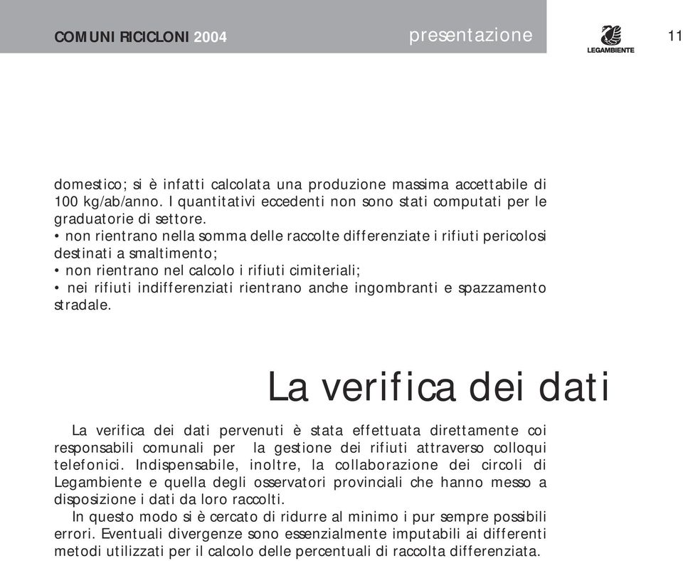 non rientrano nella somma delle raccolte differenziate i rifiuti pericolosi destinati a smaltimento; non rientrano nel calcolo i rifiuti cimiteriali; nei rifiuti indifferenziati rientrano anche