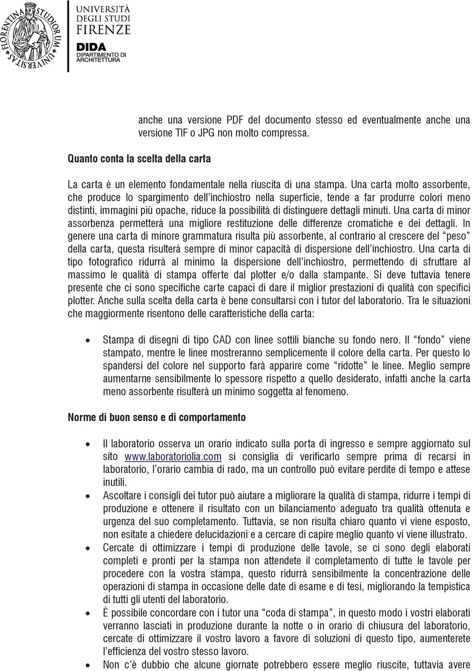 Una carta molto assorbente, che produce lo spargimento dell inchiostro nella superficie, tende a far produrre colori meno distinti, immagini più opache, riduce la possibilità di distinguere dettagli