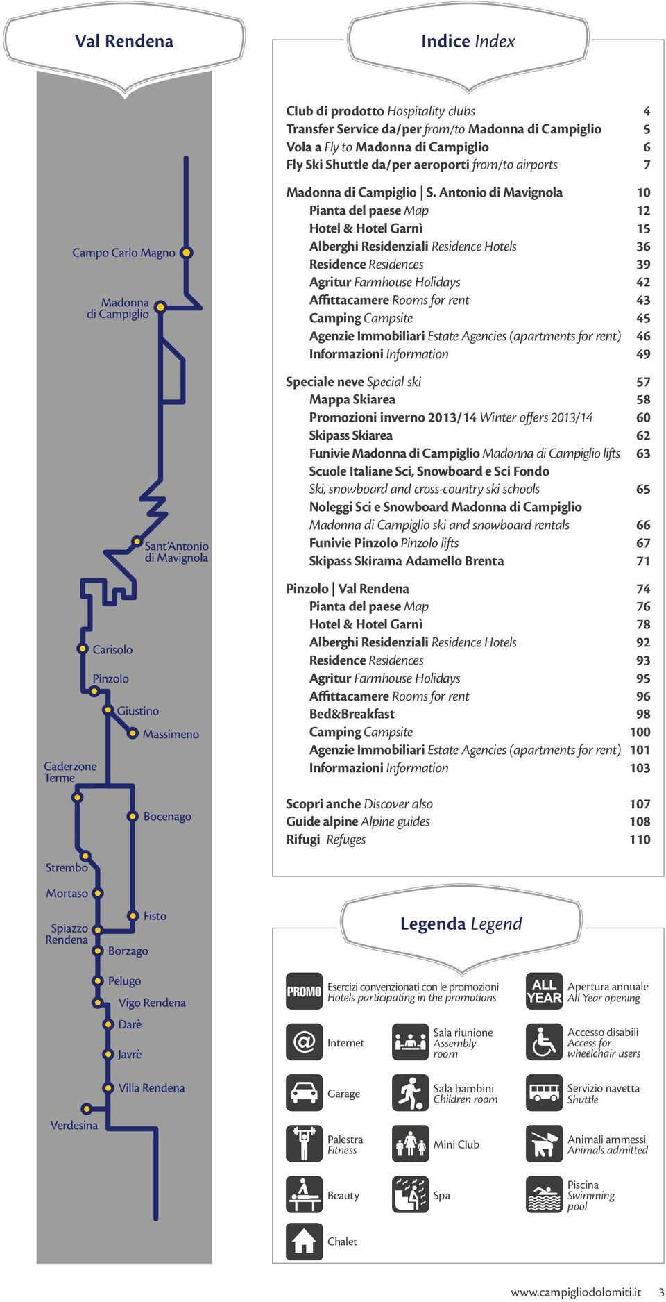 Antonio di Mavignola 10 Pianta del paese Map 12 Hotel & Hotel Garnì 15 Alberghi Residenziali Residence Hotels 36 Residence Residences 39 Agritur Farmhouse Holidays 42 Affittacamere Rooms for rent 43