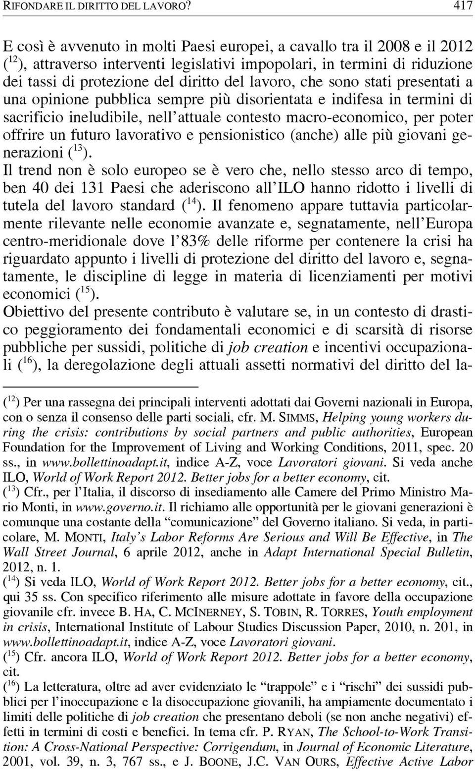 lavoro, che sono stati presentati a una opinione pubblica sempre più disorientata e indifesa in termini di sacrificio ineludibile, nell attuale contesto macro-economico, per poter offrire un futuro