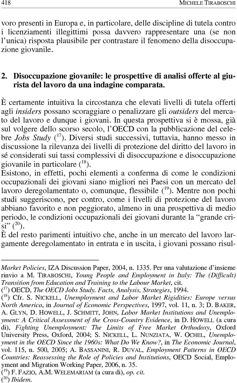 È certamente intuitiva la circostanza che elevati livelli di tutela offerti agli insiders possano scoraggiare o penalizzare gli outsiders del mercato del lavoro e dunque i giovani.