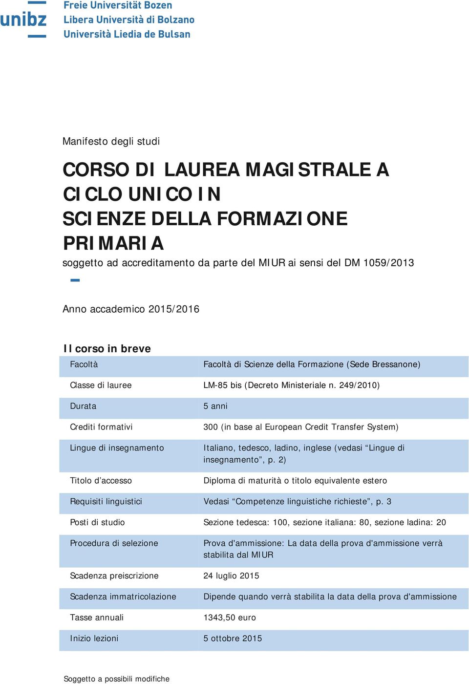 49/010) Durata Crediti formativi Lingue di insegnamento Titolo d accesso 5 anni 300 (in base al European Credit Transfer System) Italiano, tedesco, ladino, inglese (vedasi Lingue di insegnamento, p.