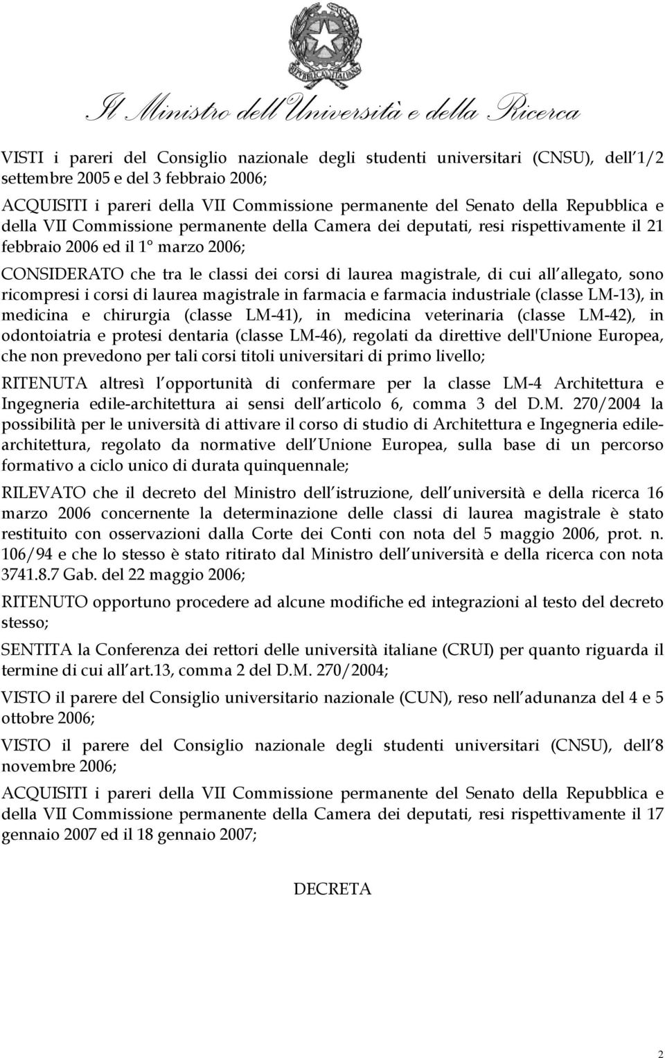 cui all allegato, sono ricompresi i corsi di laurea magistrale in farmacia e farmacia industriale (classe LM-13), in medicina e chirurgia (classe LM-41), in medicina veterinaria (classe LM-42), in