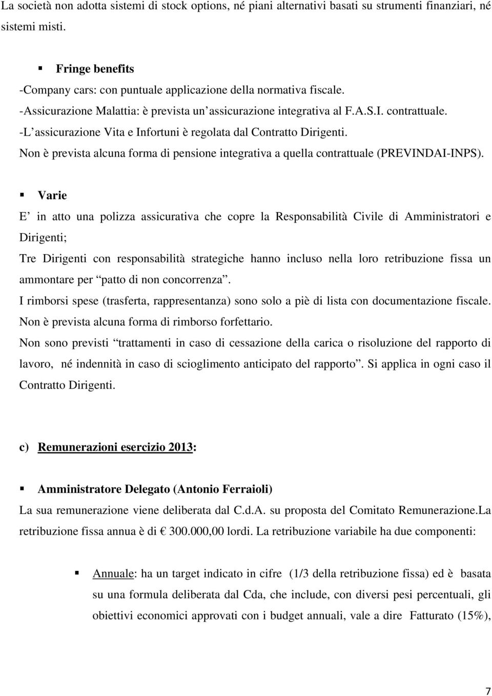 Non è prevista alcuna forma di pensione integrativa a quella contrattuale (PREVINDAI-INPS).