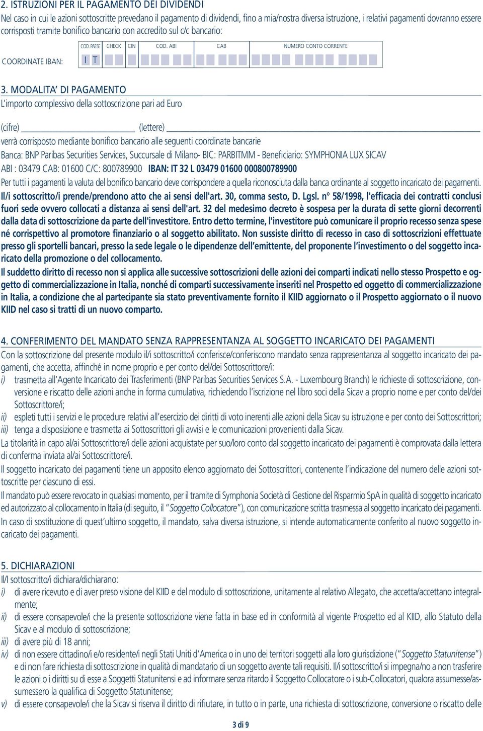 MODALITA DI PAGAMENTO L importo complessivo della sottoscrizione pari ad Euro (cifre) (lettere) verrà corrisposto mediante bonifico bancario alle seguenti coordinate bancarie Banca: BNP Paribas