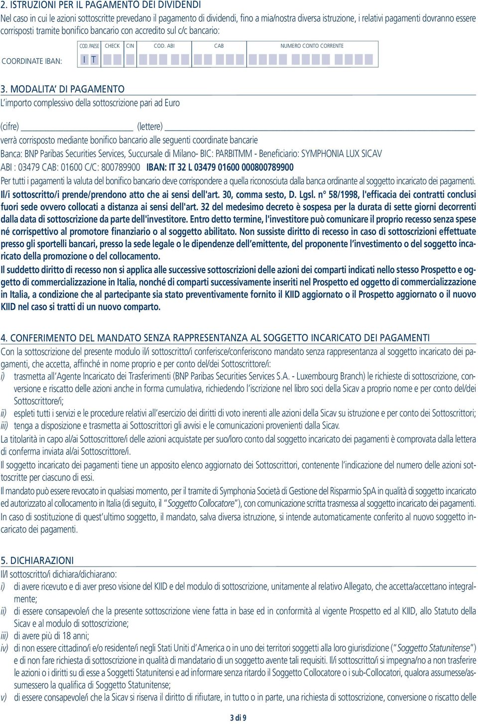 MODALITA DI PAGAMENTO L importo complessivo della sottoscrizione pari ad Euro (cifre) (lettere) verrà corrisposto mediante bonifico bancario alle seguenti coordinate bancarie Banca: BNP Paribas