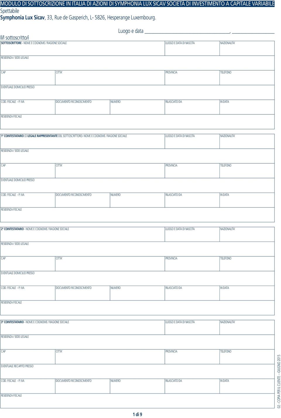 Il/I sottoscritto/i Luogo e data, SOTTOSCRITTORE - NOME E COGNOME / RAGIONE SOCIALE LUOGO E DATA DI NASCITA NAZIONALITA 1 COINTESTATARIO (O LEGALE RAPPRESENTANTE DEL