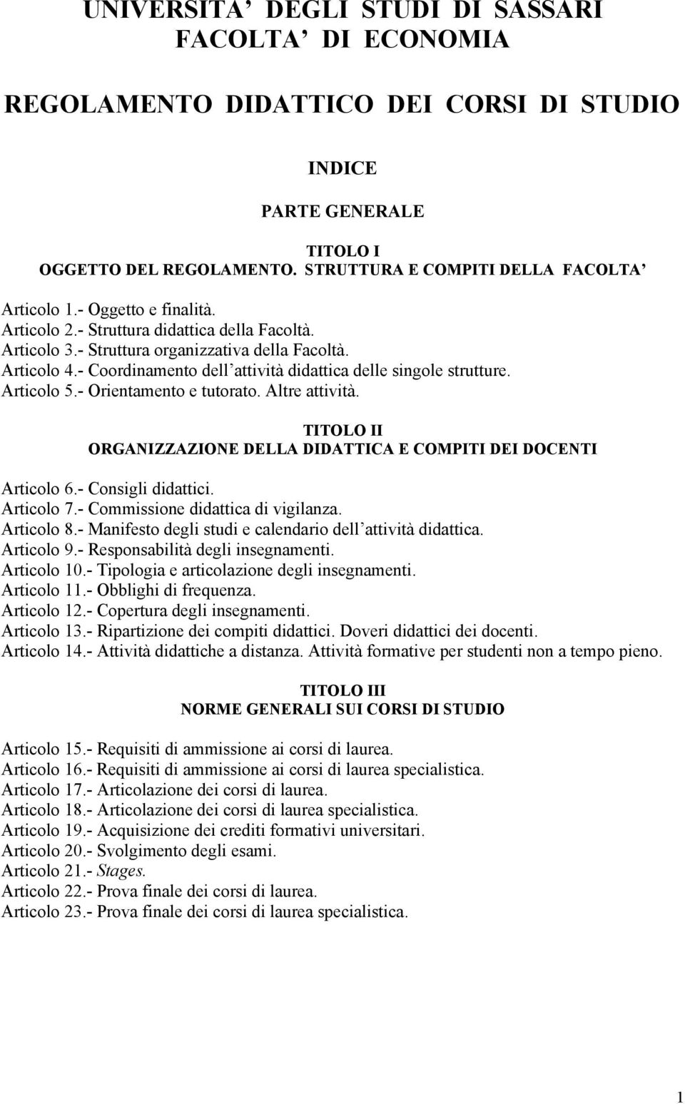 Articolo 5.- Orientamento e tutorato. Altre attività. TITOLO II ORGANIZZAZIONE DELLA DIDATTICA E COMPITI DEI DOCENTI Articolo 6.- Consigli didattici. Articolo 7.- Commissione didattica di vigilanza.