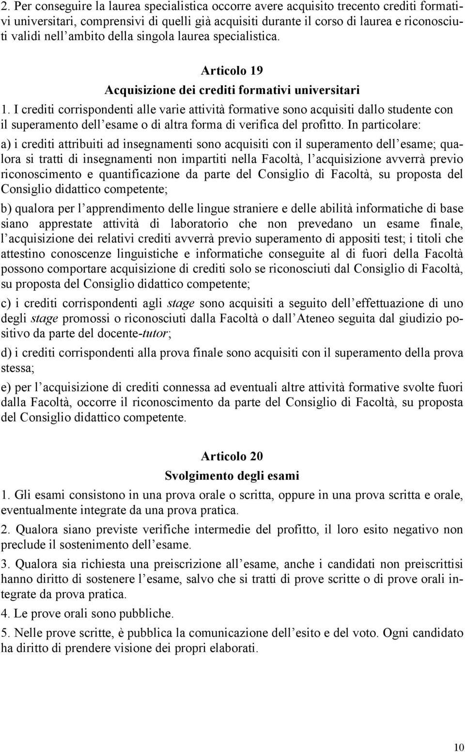 I crediti corrispondenti alle varie attività formative sono acquisiti dallo studente con il superamento dell esame o di altra forma di verifica del profitto.