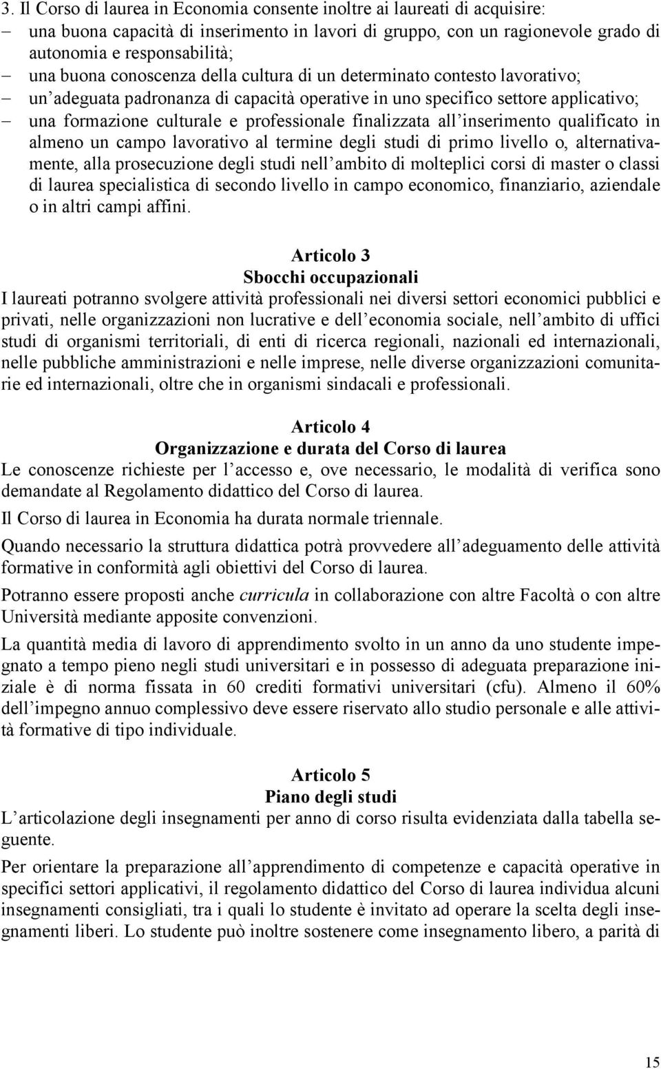 all inserimento qualificato in almeno un campo lavorativo al termine degli studi di primo livello o, alternativamente, alla prosecuzione degli studi nell ambito di molteplici corsi di master o classi