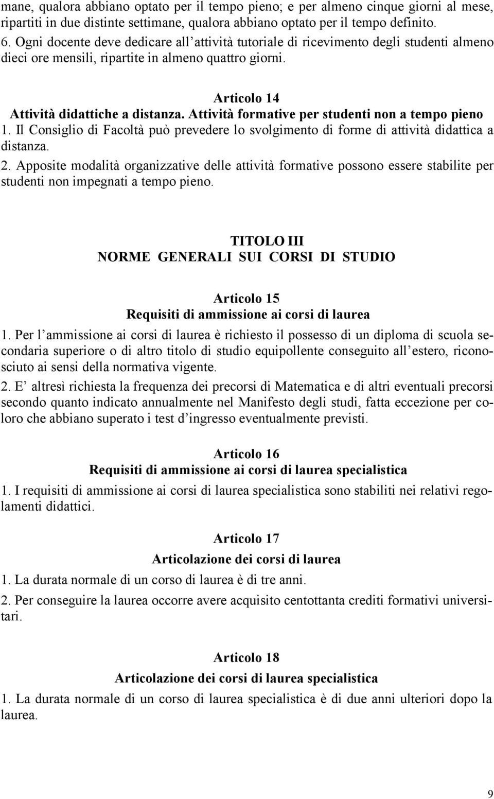 Attività formative per studenti non a tempo pieno 1. Il Consiglio di Facoltà può prevedere lo svolgimento di forme di attività didattica a distanza. 2.