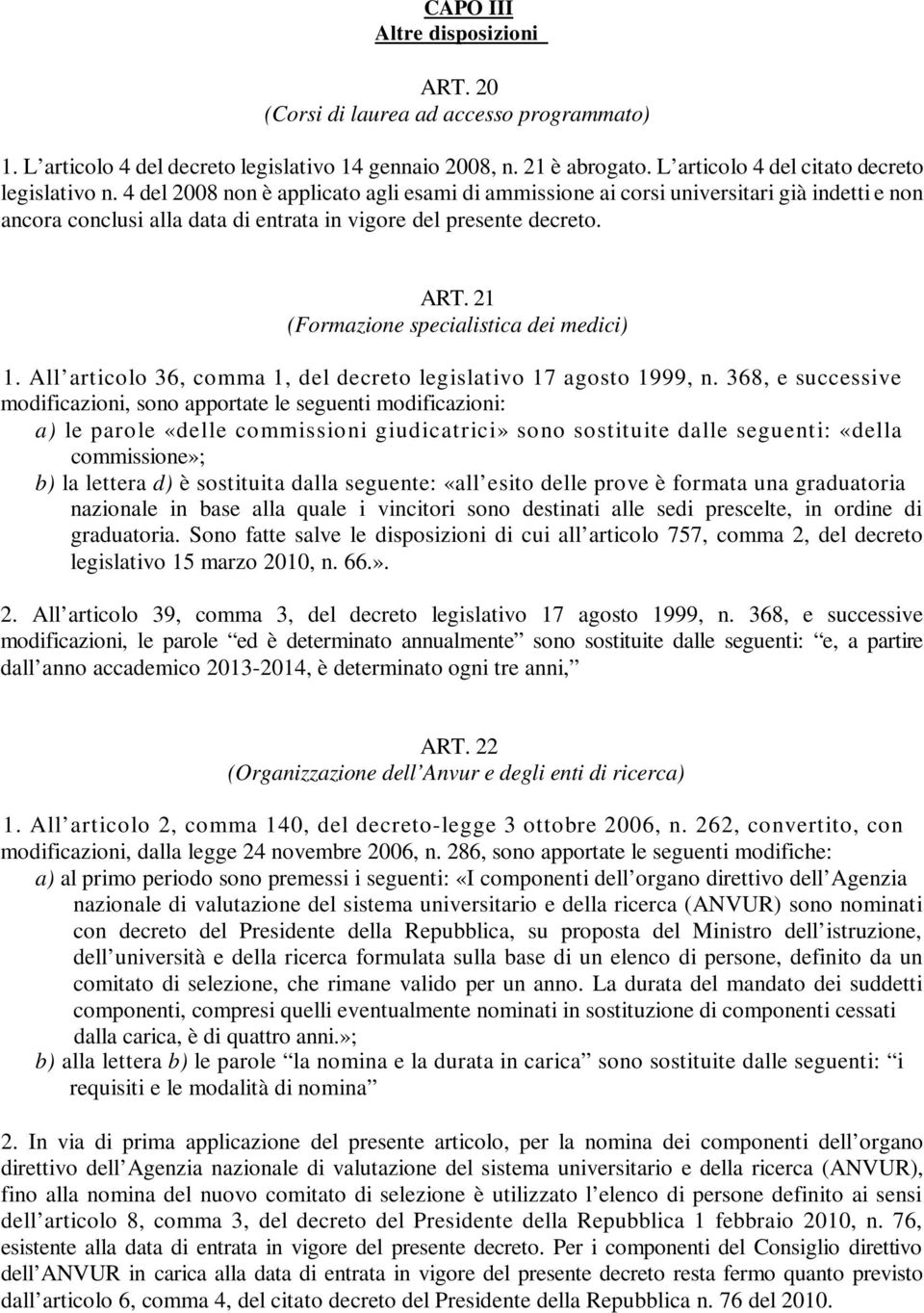 21 (Formazione specialistica dei medici) 1. All articolo 36, comma 1, del decreto legislativo 17 agosto 1999, n.