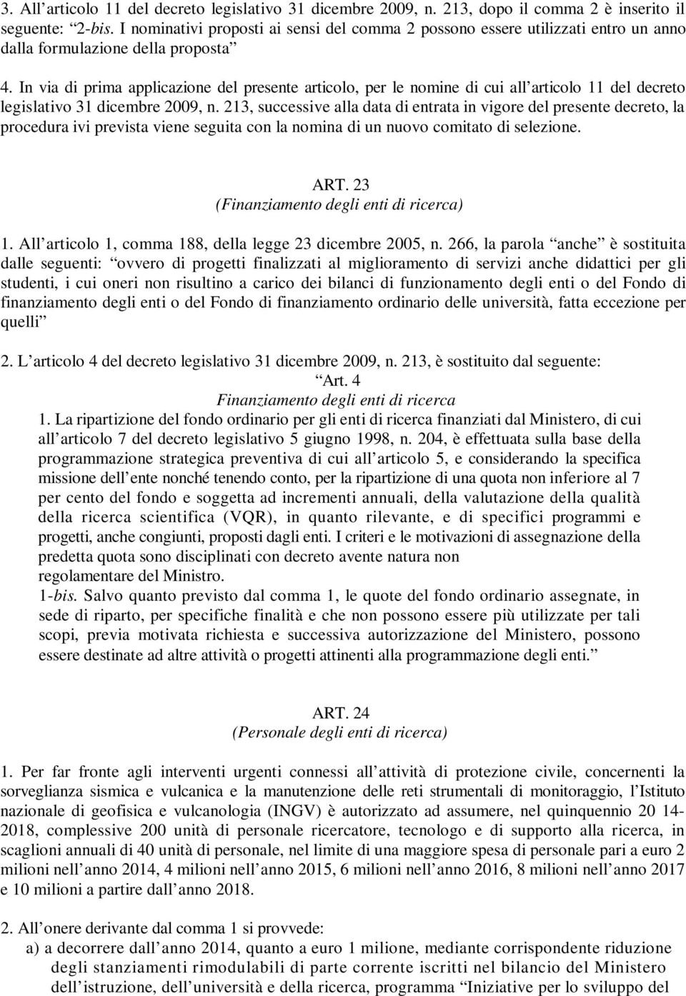 In via di prima applicazione del presente articolo, per le nomine di cui all articolo 11 del decreto legislativo 31 dicembre 2009, n.