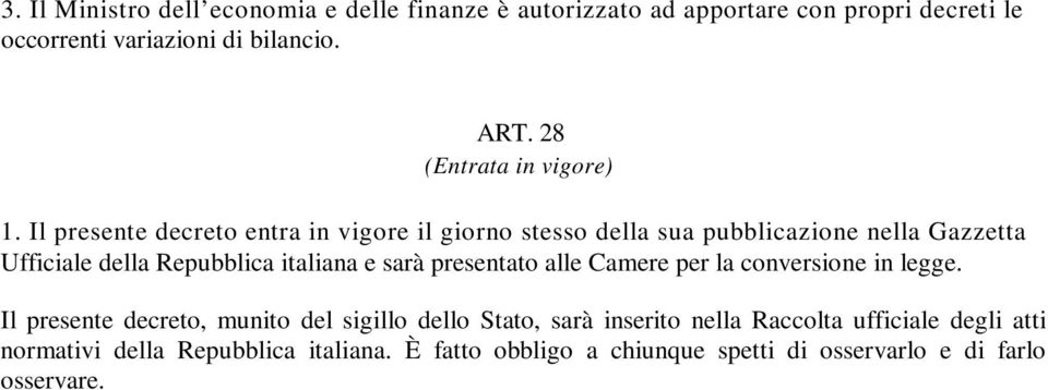 Il presente decreto entra in vigore il giorno stesso della sua pubblicazione nella Gazzetta Ufficiale della Repubblica italiana e sarà