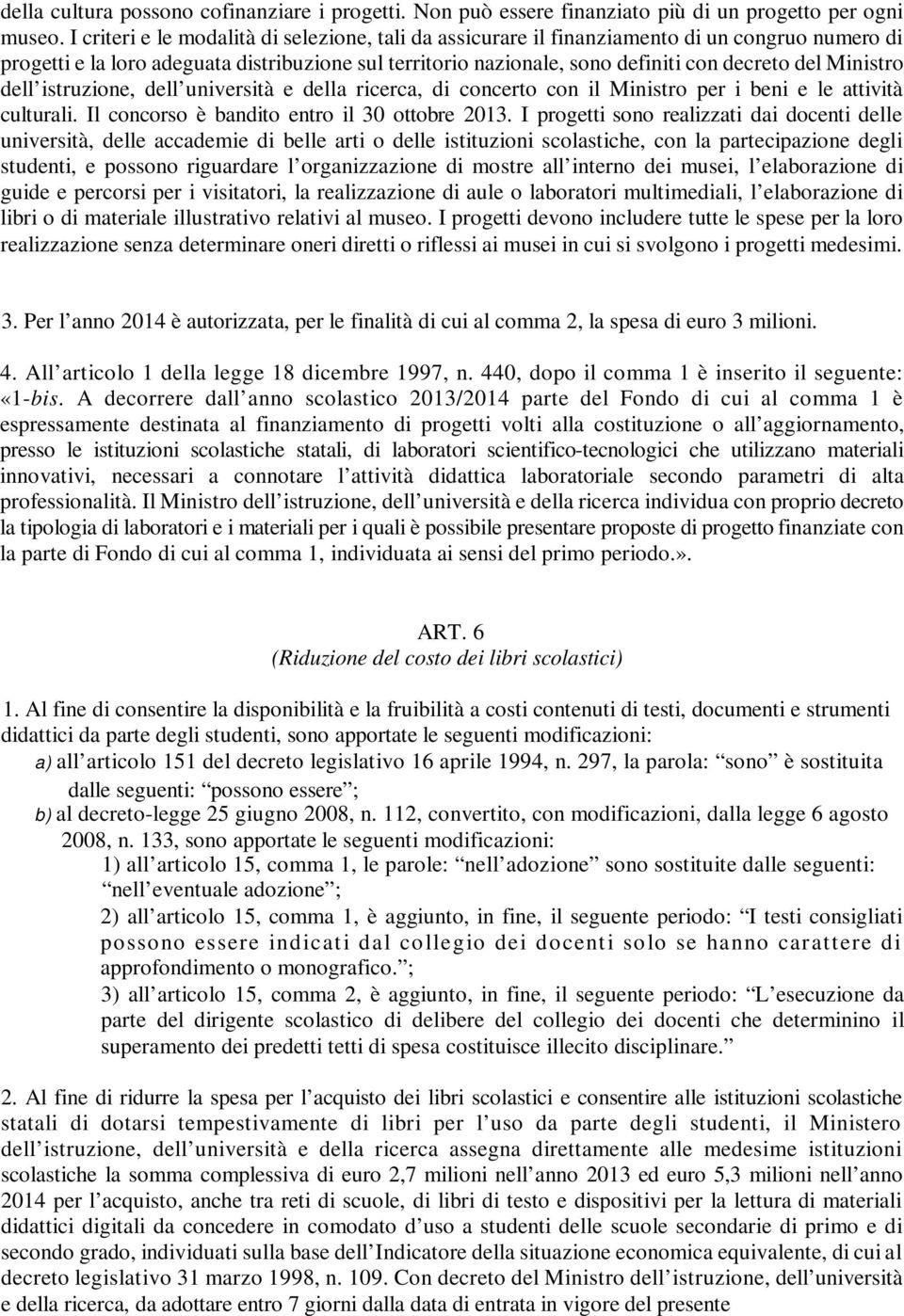 Ministro dell istruzione, dell università e della ricerca, di concerto con il Ministro per i beni e le attività culturali. Il concorso è bandito entro il 30 ottobre 2013.