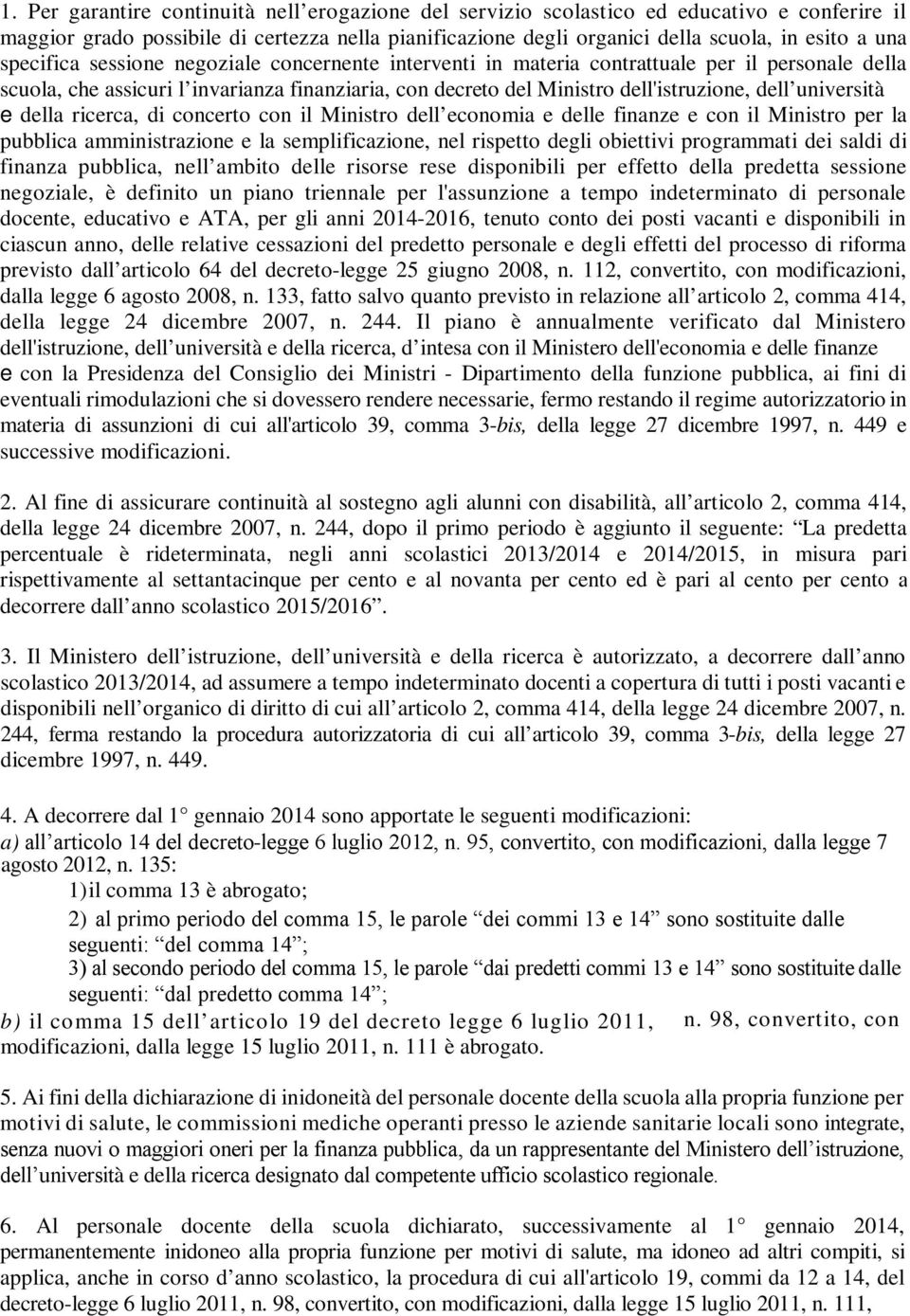 università e della ricerca, di concerto con il Ministro dell economia e delle finanze e con il Ministro per la pubblica amministrazione e la semplificazione, nel rispetto degli obiettivi programmati