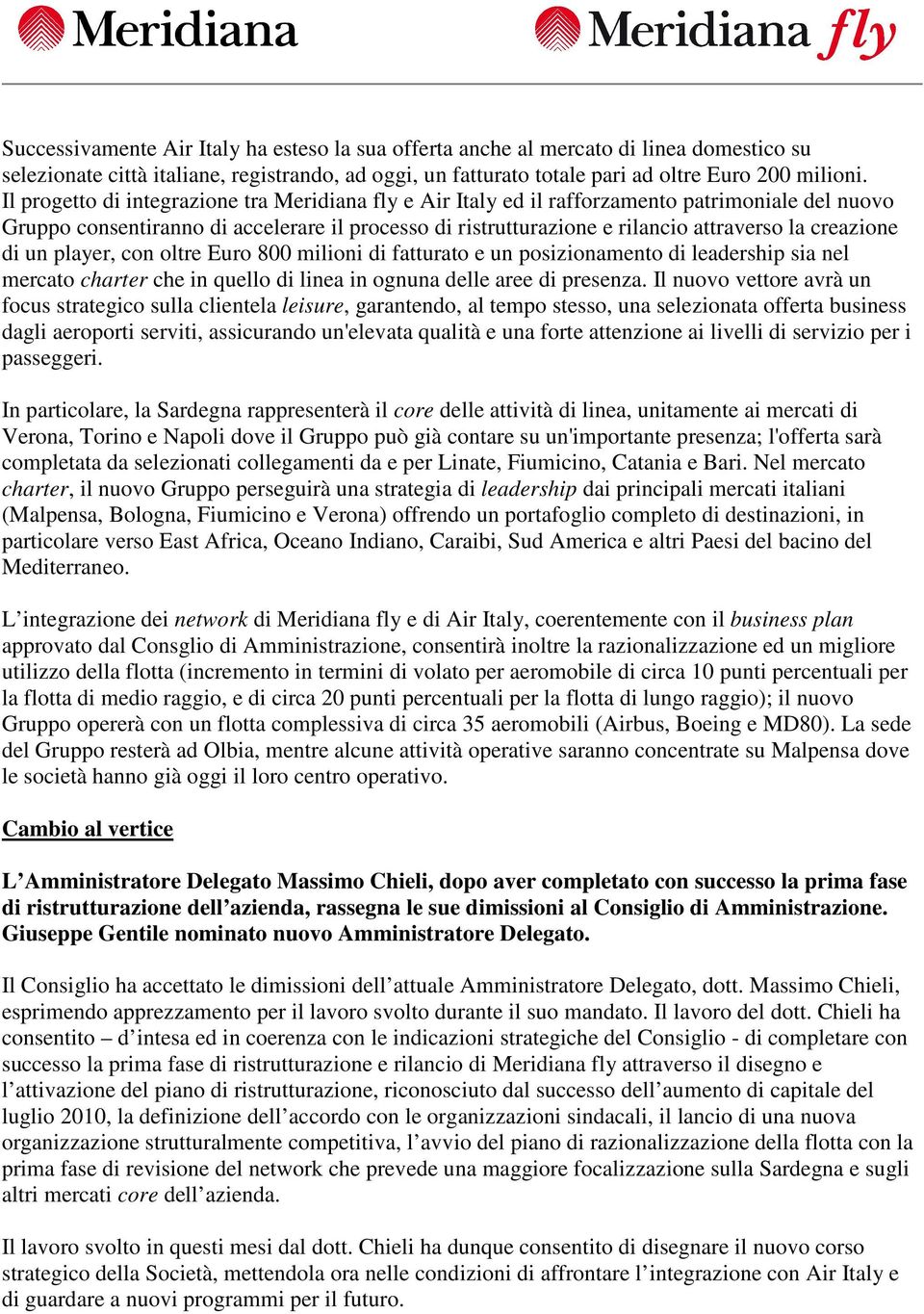 creazione di un player, con oltre Euro 800 milioni di fatturato e un posizionamento di leadership sia nel mercato charter che in quello di linea in ognuna delle aree di presenza.