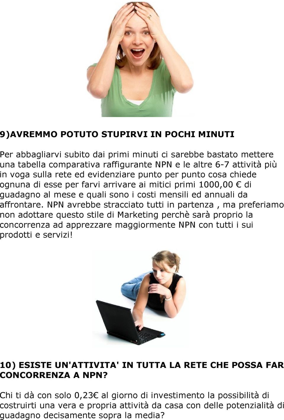 NPN avrebbe stracciato tutti in partenza, ma preferiamo non adottare questo stile di Marketing perchè sarà proprio la concorrenza ad apprezzare maggiormente NPN con tutti i sui prodotti e servizi!