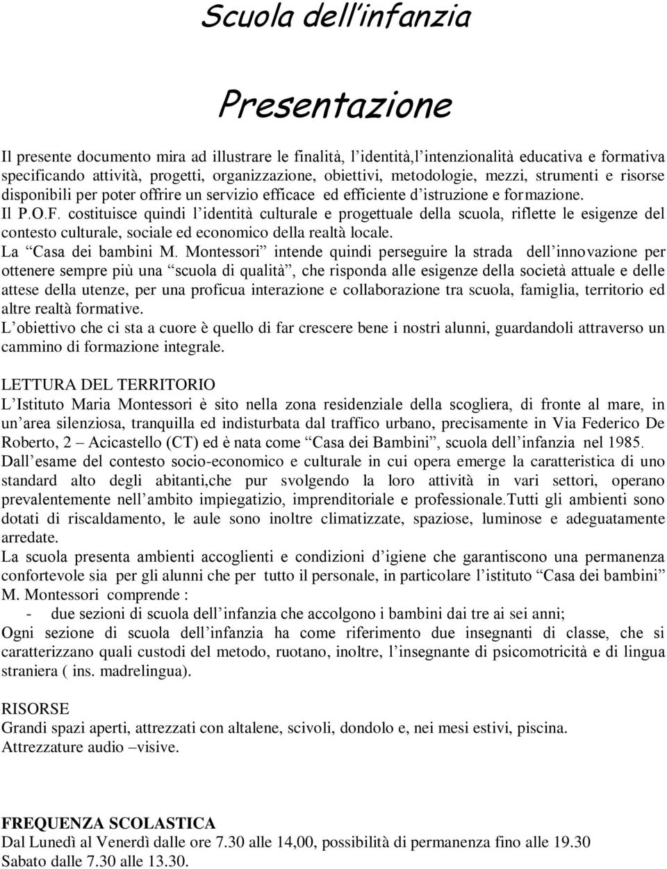 costituisce quindi l identità culturale e progettuale della scuola, riflette le esigenze del contesto culturale, sociale ed economico della realtà locale. La Casa dei bambini M.