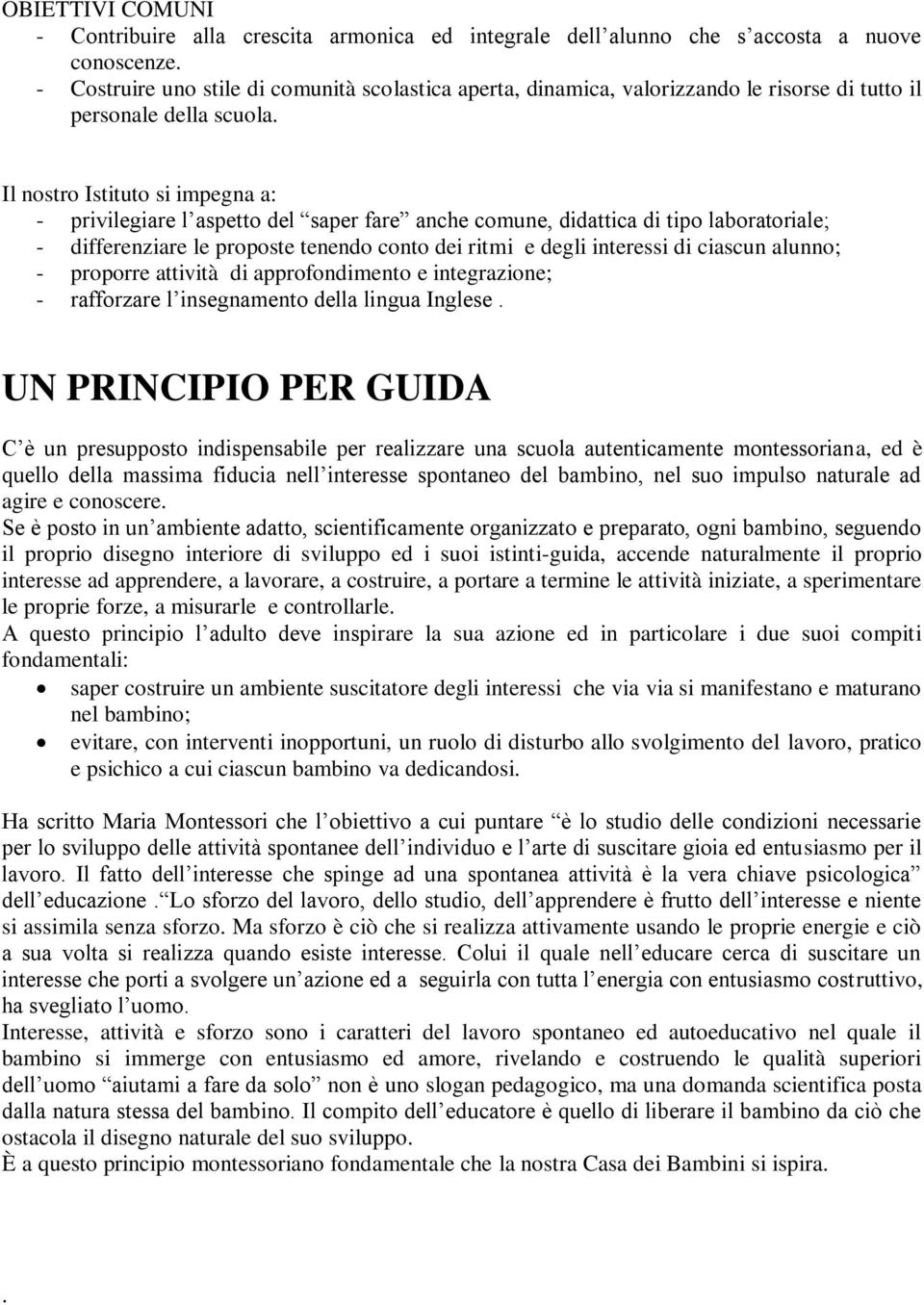 Il nostro Istituto si impegna a: - privilegiare l aspetto del saper fare anche comune, didattica di tipo laboratoriale; - differenziare le proposte tenendo conto dei ritmi e degli interessi di