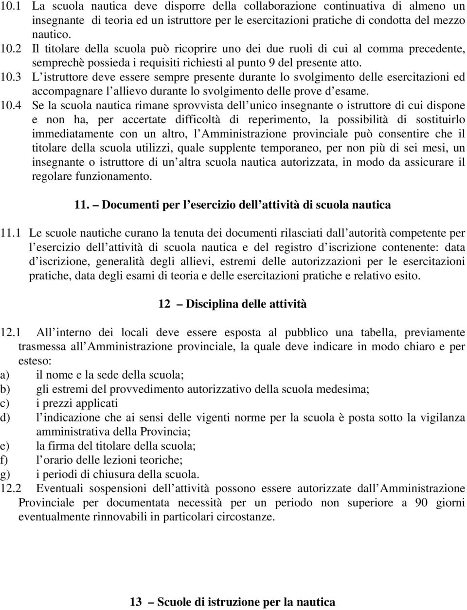 3 L istruttore deve essere sempre presente durante lo svolgimento delle esercitazioni ed accompagnare l allievo durante lo svolgimento delle prove d esame. 10.