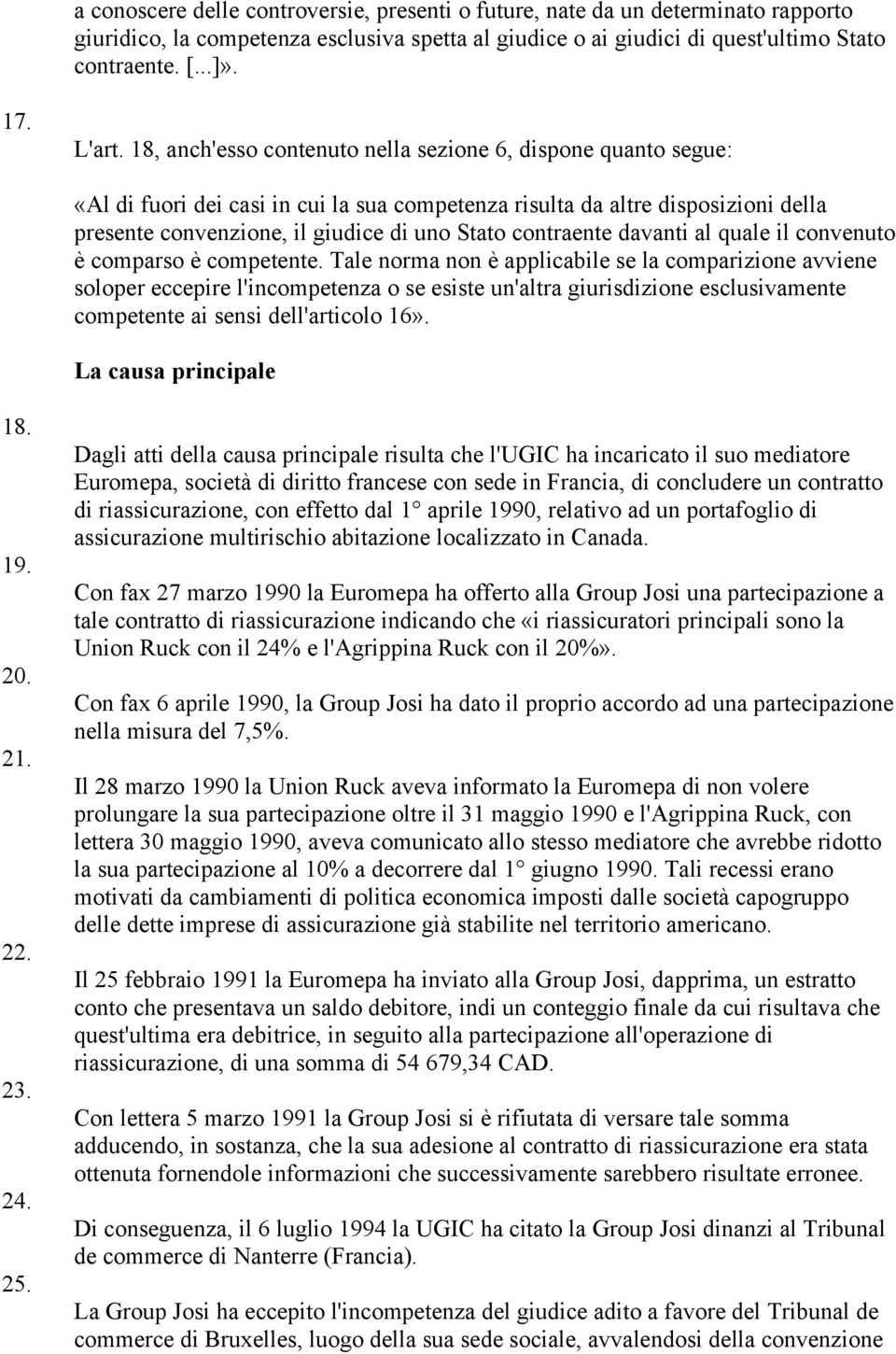 18, anch'esso contenuto nella sezione 6, dispone quanto segue: «Al di fuori dei casi in cui la sua competenza risulta da altre disposizioni della presente convenzione, il giudice di uno Stato