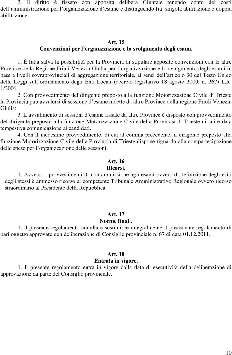 È fatta salva la possibilità per la Provincia di stipulare apposite convenzioni con le altre Province della Regione Friuli Venezia Giulia per l organizzazione e lo svolgimento degli esami in base a