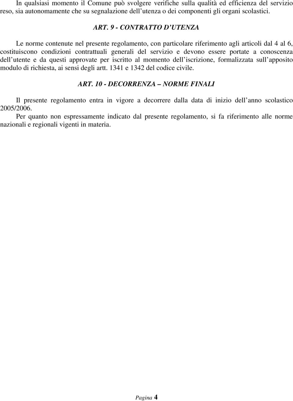 portate a conoscenza dell utente e da questi approvate per iscritto al momento dell iscrizione, formalizzata sull apposito modulo di richiesta, ai sensi degli artt. 1341 e 1342 del codice civile. ART.