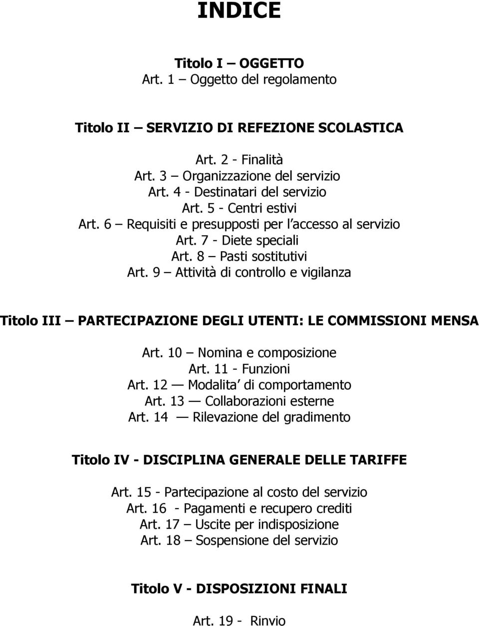 9 Attività di controllo e vigilanza Titolo III PARTECIPAZIONE DEGLI UTENTI: LE COMMISSIONI MENSA Art. 10 Nomina e composizione Art. 11 - Funzioni Art. 12 Modalita di comportamento Art.